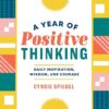 A Year of Positive Thinking: Daily Inspiration, Wisdom, and Courage by Cyndie Spiegel