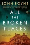 All The Broken Places: A Novel By John Boyne