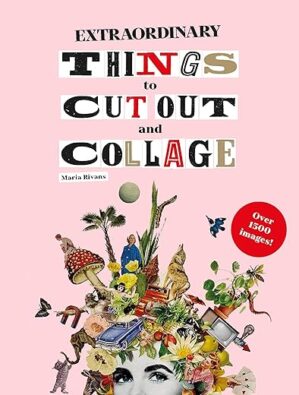 Extraordinary Things To Cut Out And Collage