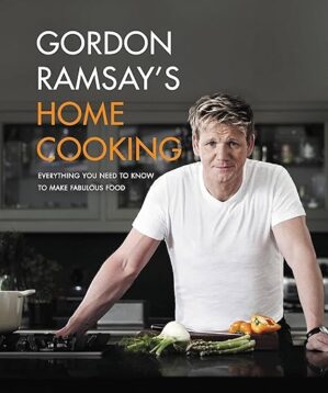 Gordon Ramsay’s Home Cooking: Everything You Need to Know to Make Fabulous Food by Gordon Ramsay