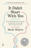 It Didn’t Start with You: How Inherited Family Trauma Shapes Who We Are and How to End the Cycle by Mark Wolynn