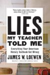 Lies My Teacher Told Me: Everything Your American History Textbook Got Wrong By James W. Loewen
