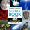 The Fascinating Science Book For Kids: 500 Amazing Facts! (Fascinating Facts) By Author’s Name