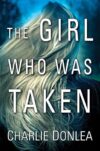 The Girl Who Was Taken By Charlie Donlea