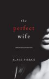The Perfect Wife (A Jessie Hunt Psychological Suspense Thriller) By Blake Pierce