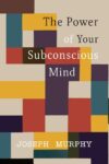 The Power Of Your Subconscious Mind By Joseph Murphy