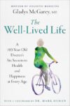 The Well-Lived Life: A 103-Year-Old Doctor’s Six Secrets to Health and Happiness at Every Age by Dr. Gladys McGarey