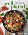 The Well Plated Cookbook: Fast, Healthy Recipes You’ll Want to Eat by Erin Clarke