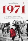 1971: A People’s History From Bangladesh, Pakistan And India By Anam Zakaria