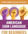 American Sign Language For Beginners: Learn Signing Essentials In 30 Days By Author’s Name