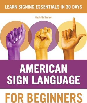 American Sign Language For Beginners: Learn Signing Essentials In 30 Days By Author’s Name