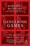 Dangerous Games: The Uses And Abuses Of History By Margaret MacMillan
