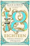 Eighteen: A History Of Britain In 18 Young Lives By Richard Davenport-Hines