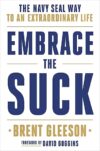 Embrace The Suck: The Navy SEAL Way To An Extraordinary Life By Brent Gleeson