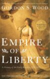 Empire Of Liberty: A History Of The Early Republic, 1789-1815 By Gordon S. Wood