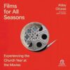Films For All Seasons: Experiencing The Church Year At The Movies By David B. Schildknecht