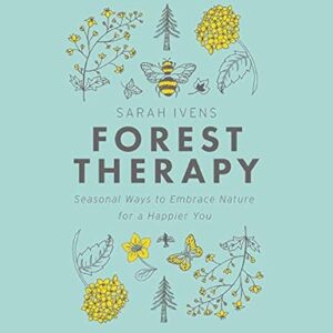 Forest Therapy: Seasonal Ways to Embrace Nature for a Happier You