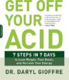 Get Off Your Acid: 7 Steps In 7 Days To Lose Weight, Fight Inflammation, And Reclaim Your Health And Energy By Dr. Daryl Gioffre