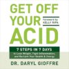 Get Off Your Acid: 7 Steps In 7 Days To Lose Weight, Fight Inflammation, And Reclaim Your Health And Energy By Dr. Daryl Gioffre