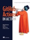 GitHub Actions In Action: Continuous Integration And Delivery For DevOps By Michael Heap