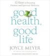 Good Health, Good Life: 12 Keys to Enjoying Physical and Spiritual Wellness by Joyce Meyer