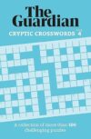 Guardian Cryptic Crosswords 4: A Collection Of More Than 100 Challenging Puzzles By Guardian Puzzle Books