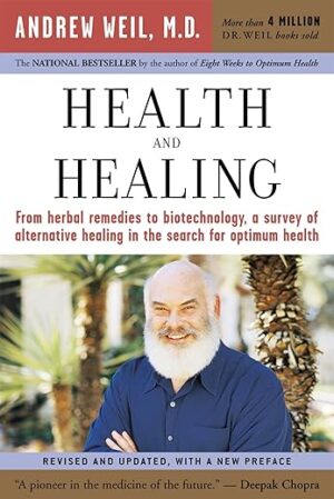 Health And Healing: The Philosophy Of Integrative Medicine And Optimum Health By Andrew Weil