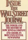 Inside the Wall Street Journal: The History and the Power of Dow Jones and Company and America’s Most Influential Newspaper