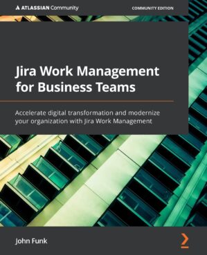 Jira Work Management For Business Teams: Accelerate Digital Transformation And Modernize Your Organization With Jira Work Management By John Doe