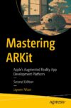 Mastering ARKit: Apple’s Augmented Reality App Development Platform by Author’s Name