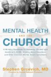 Mental Health And The Church: A Ministry Handbook For Including Children And Adults With ADHD, Anxiety, Mood Disorders, And Other Common Mental Health Conditions By Stephen…