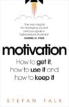 Motivation: How to Get It, How to Use It and How to Keep It by Author’s Name