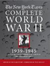 New York Times Complete World War II: All The Coverage From The Battlefields And The Home Front