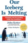 Our Iceberg Is Melting: Changing And Succeeding Under Any Conditions By John Kotter