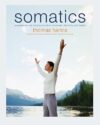 Somatics: Reawakening The Mind’s Control Of Movement, Flexibility, And Health By Thomas Hanna