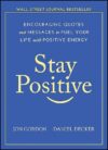 Stay Positive: Encouraging Quotes And Messages To Fuel Your Life With Positive Energy By Jon Gordon