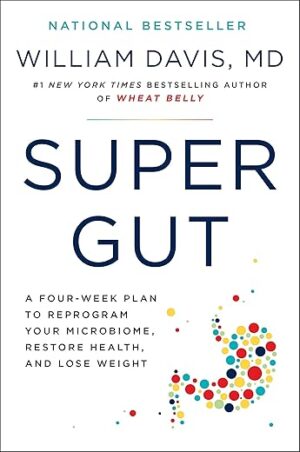 Super Gut: A Four-Week Plan to Reprogram Your Microbiome, Restore Health, and Lose Weight by William Davis