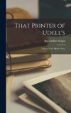 That Printer Of Udell’s: A Story Of The Middle West By Harold Bell Wright