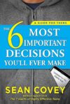 The 6 Most Important Decisions You’ll Ever Make by Sean Covey