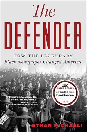 The Defender: How The Legendary Black Newspaper Changed America By Ethan Michaeli