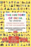 The History Of India For Children – (Vol. 1): From Prehistory To The Sultanates By Archana Garodia Gupta, Shruti Garodia [Paperback]