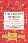 The History Of India For Children – (Vol. 2): From The Mughals To The Present By Archana Garodia Gupta