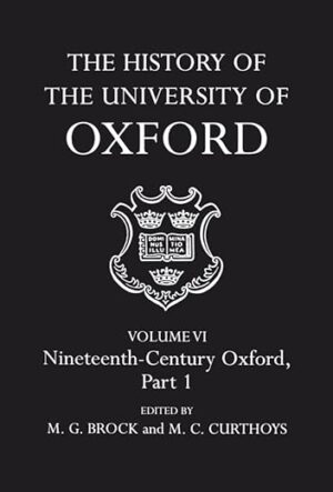 The History Of The University Of Oxford: Volume VI: Nineteenth-Century Oxford, Part 1