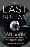 The Last Sultan: The Life And Times Of Ahmet Ertegun By Robert Greenfield