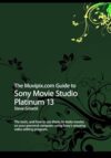 The Muvipix.com Guide To Sony Movie Studio Platinum 13: The Tools, And How To Use Them, To Make Movies On Your Personal Computer With Sony’s Amazing Video Editing Program