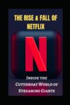 The Rise And Fall Of Netflix: Inside The Cutthroat World Of Streaming Giants