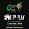 The Spotify Play: How CEO And Founder Daniel Ek Beat Apple, Google, And Amazon In The Race For Audio Dominance By Sven Carlsson And Jonas Leijonhufvud