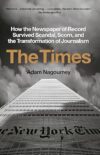The Times: How the Newspaper of Record Survived Scandal, Scorn, and the Transformation of Journalism by Adam Nagourney
