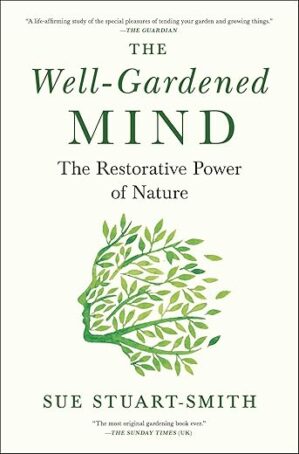 The Well-Gardened Mind: The Restorative Power of Nature by Sue Stuart-Smith