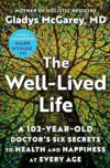 The Well-Lived Life: A 102-Year-Old Doctor’s Six Secrets to Health and Happiness at Every Age by Dr. Gladys McGarey